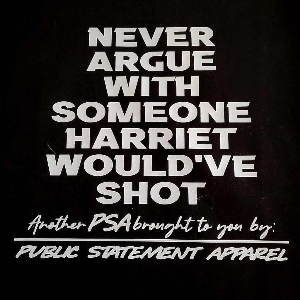 PSA T-Shirt - Never Argue With Someone Harriet Would've Shot